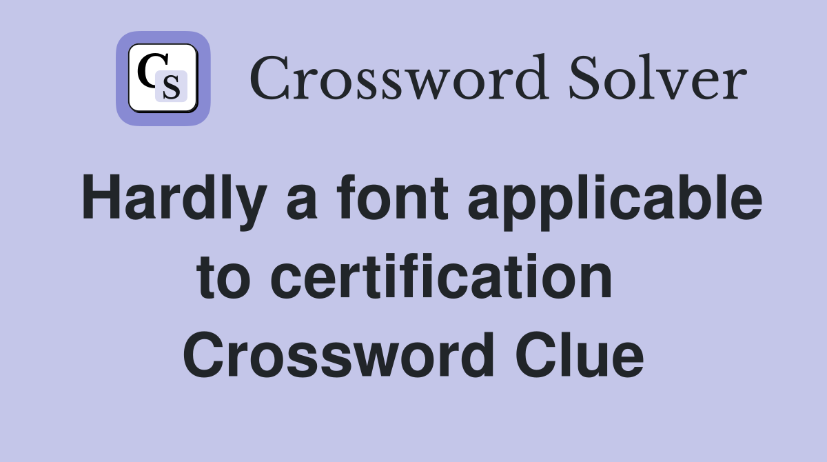 Hardly a font applicable to certification  Crossword Clue