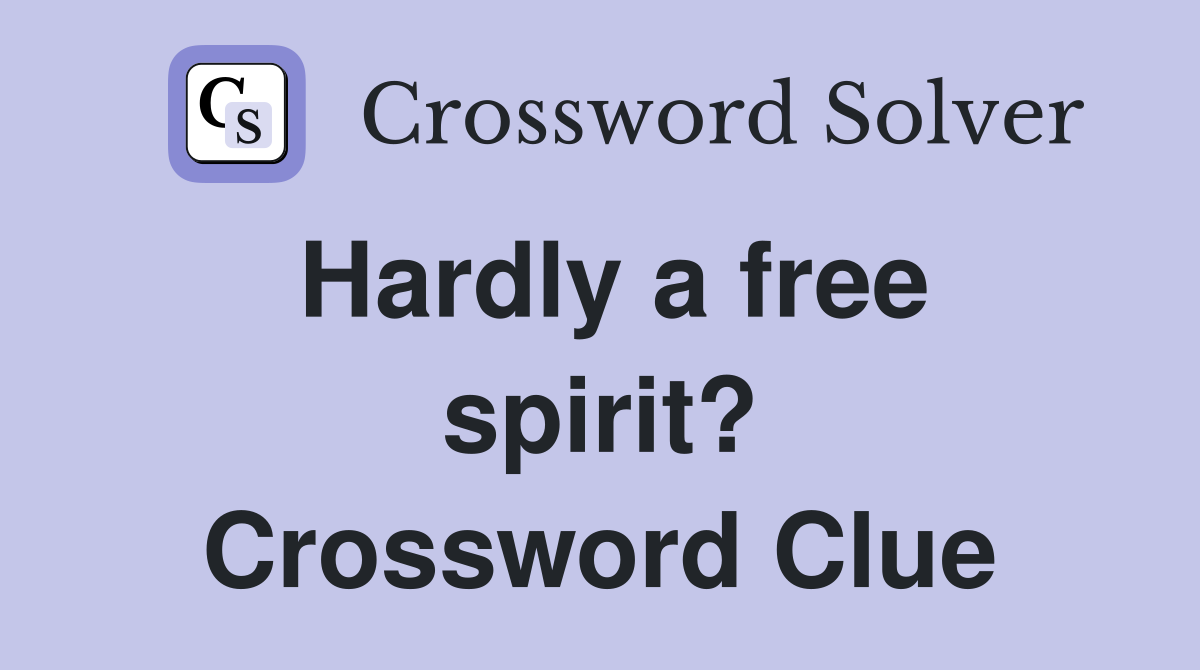 Hardly a free spirit? Crossword Clue