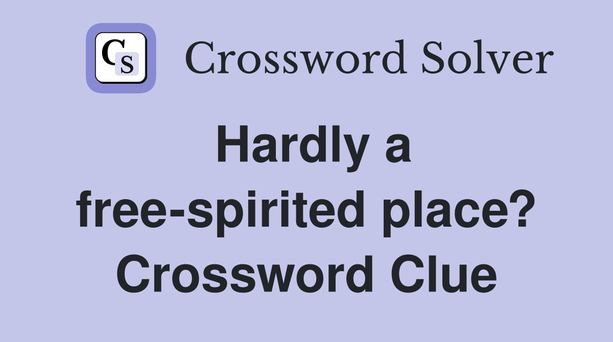 Hardly a free-spirited place? Crossword Clue