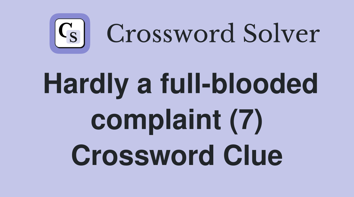 Hardly a full-blooded complaint (7) Crossword Clue
