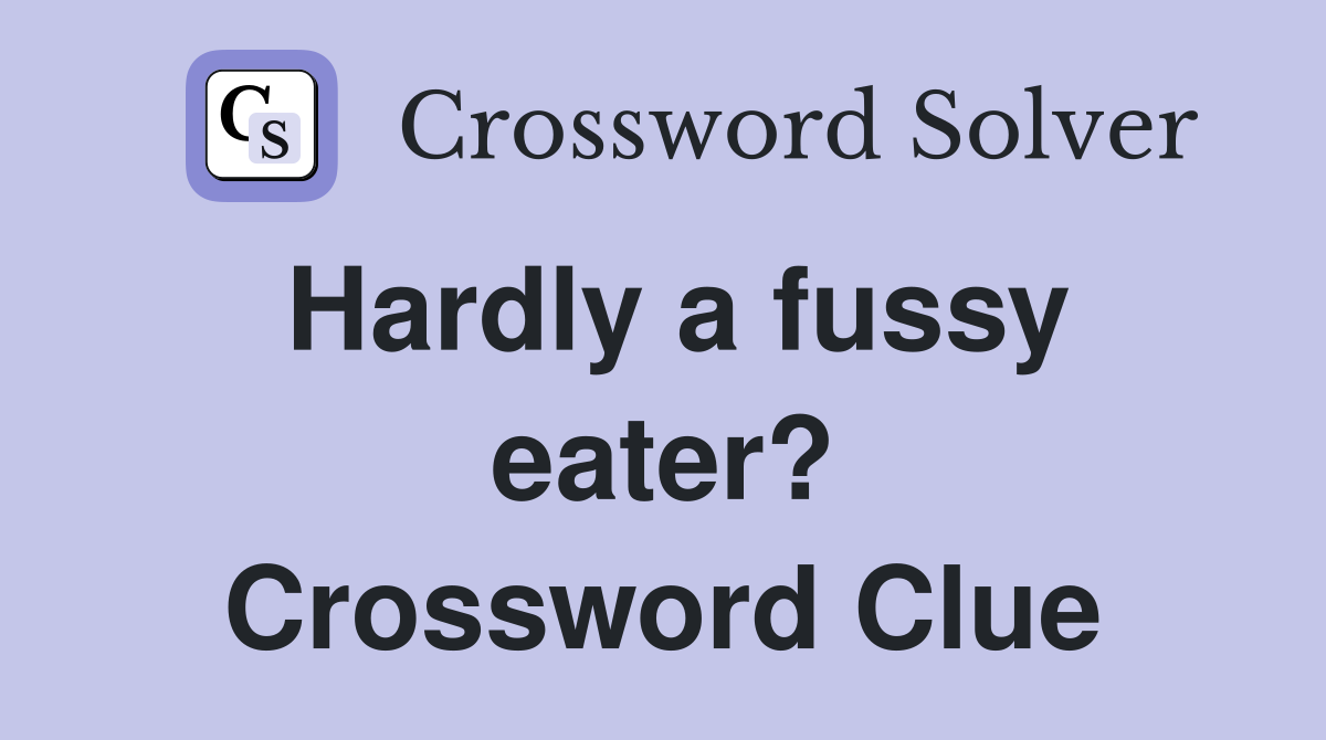 Hardly a fussy eater? Crossword Clue