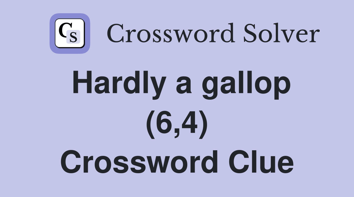 Hardly a gallop (6,4) Crossword Clue