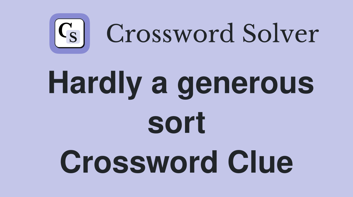 Hardly a generous sort Crossword Clue