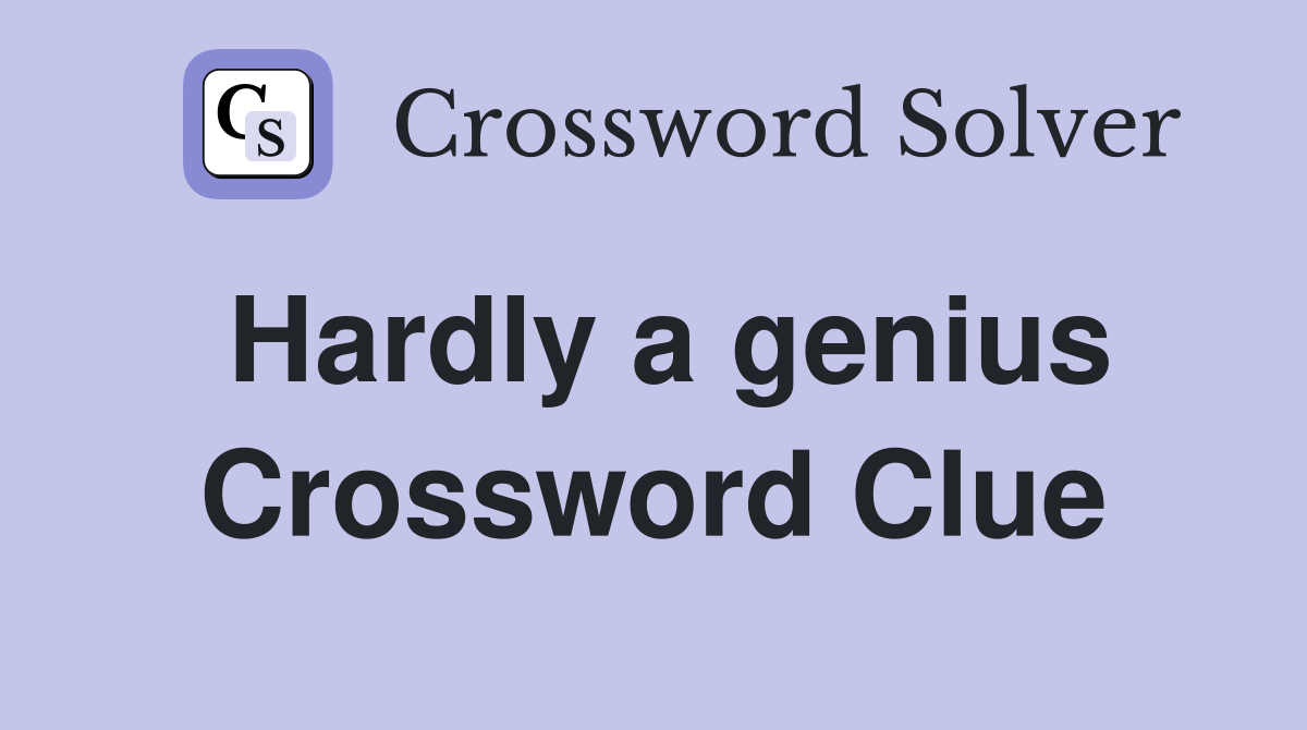 Hardly a genius Crossword Clue