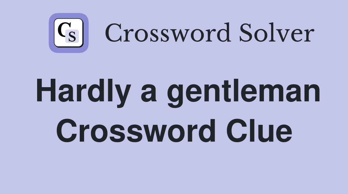 Hardly a gentleman Crossword Clue