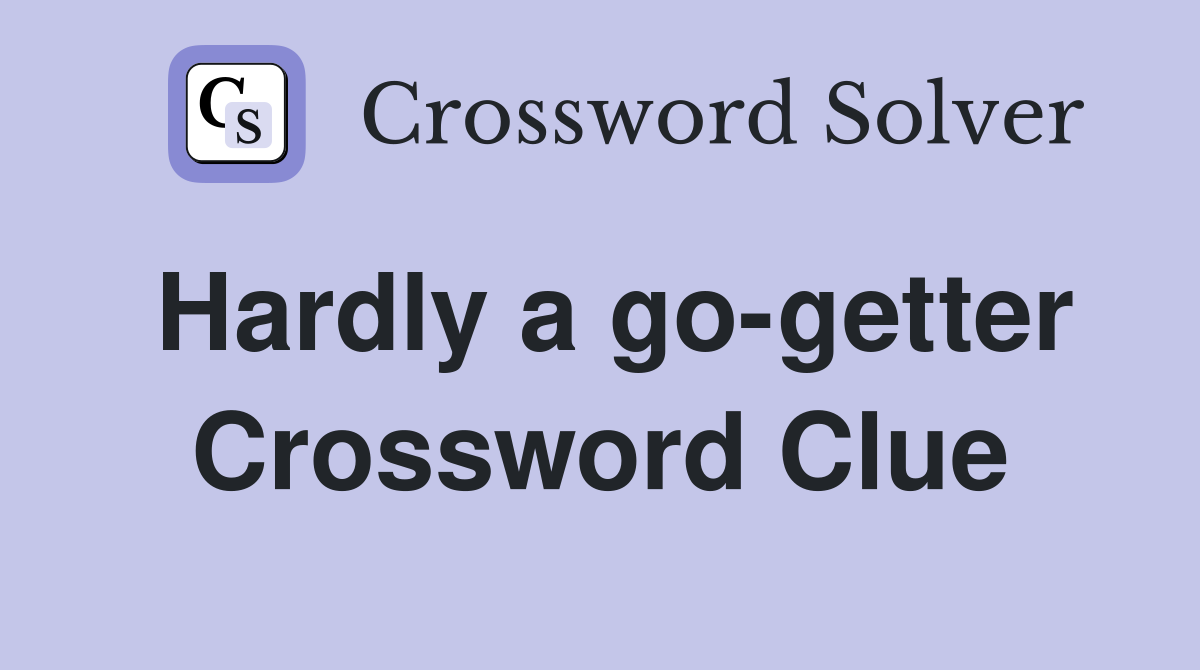 Hardly a go-getter Crossword Clue