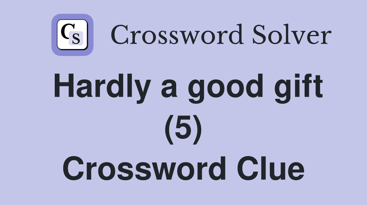 Hardly a good gift (5) Crossword Clue