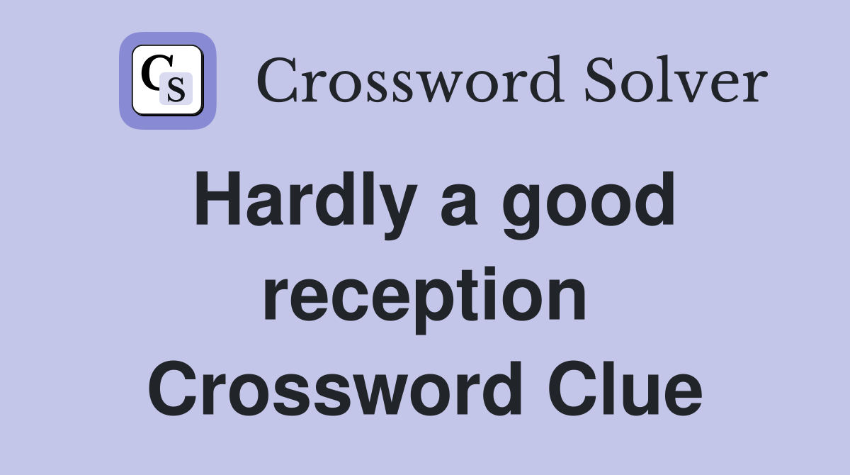 Hardly a good reception Crossword Clue