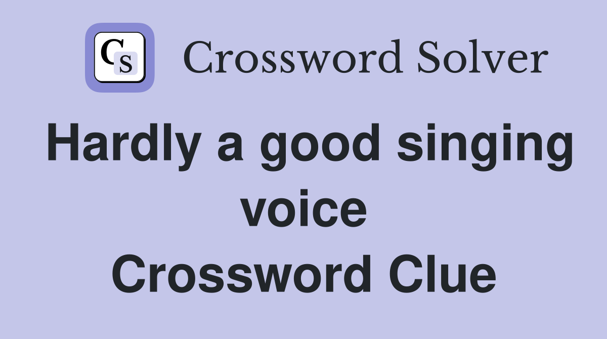 Hardly a good singing voice Crossword Clue
