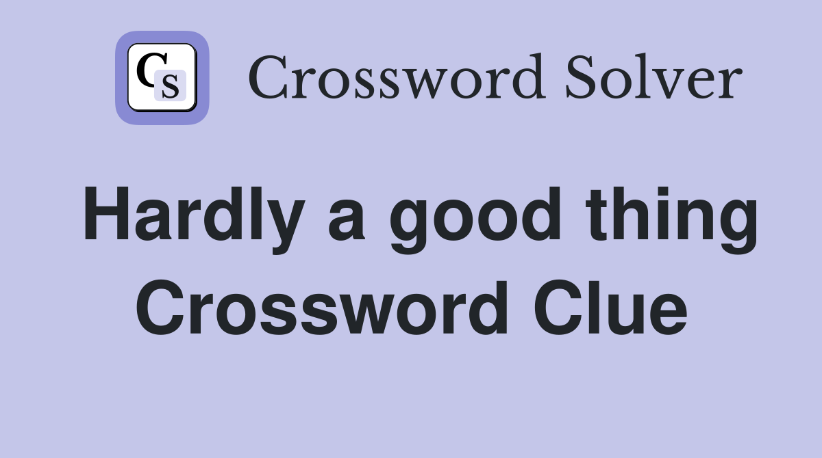 Hardly a good thing Crossword Clue