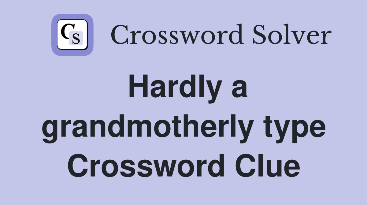 Hardly a grandmotherly type Crossword Clue