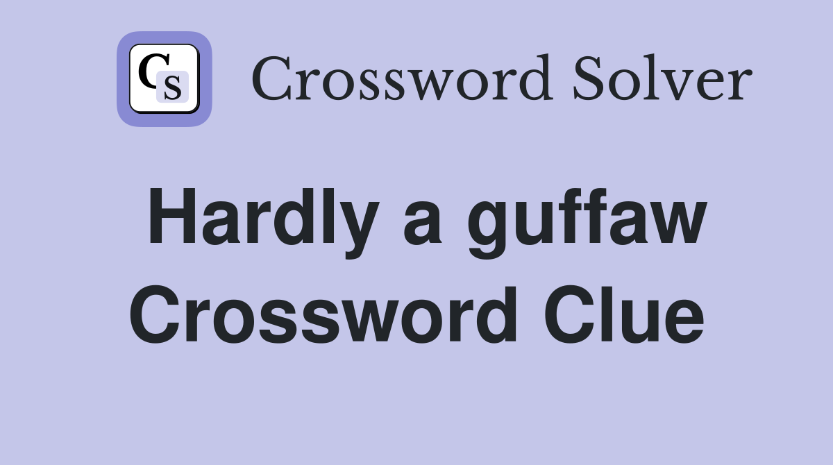 Hardly a guffaw Crossword Clue
