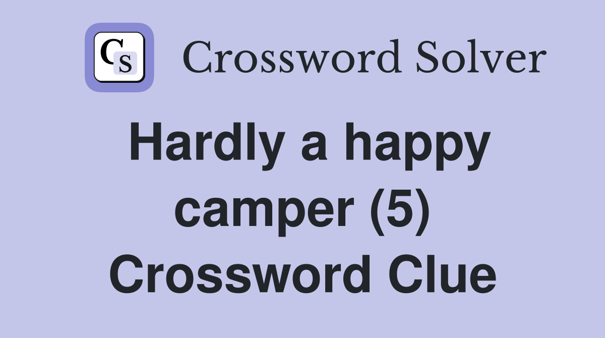 Hardly a happy camper (5) Crossword Clue