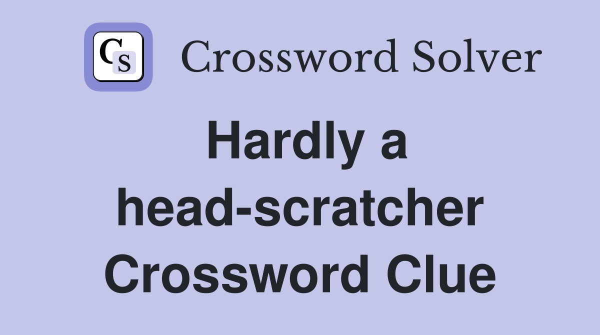 Hardly a head-scratcher Crossword Clue