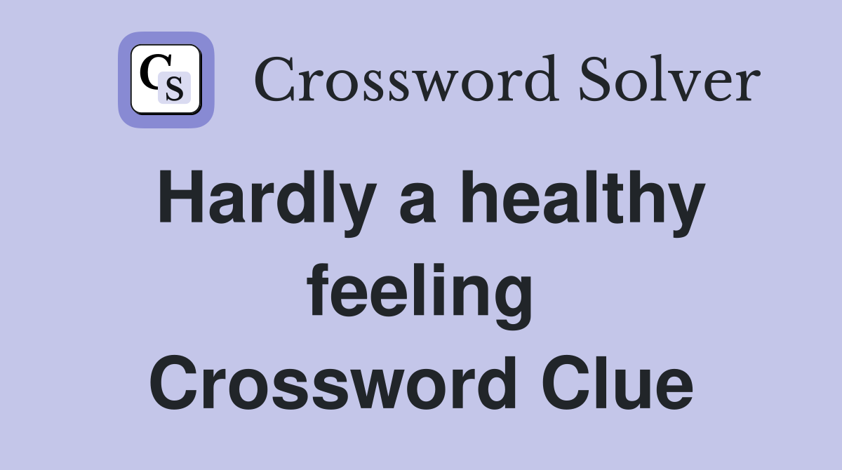 Hardly a healthy feeling Crossword Clue