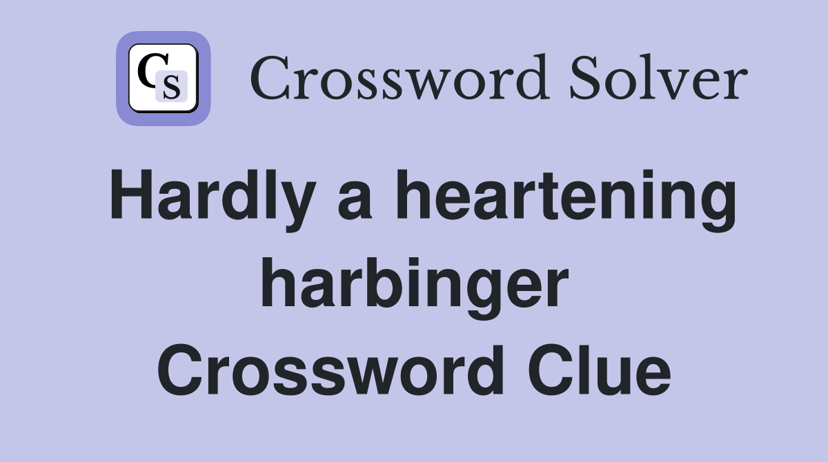 Hardly a heartening harbinger Crossword Clue