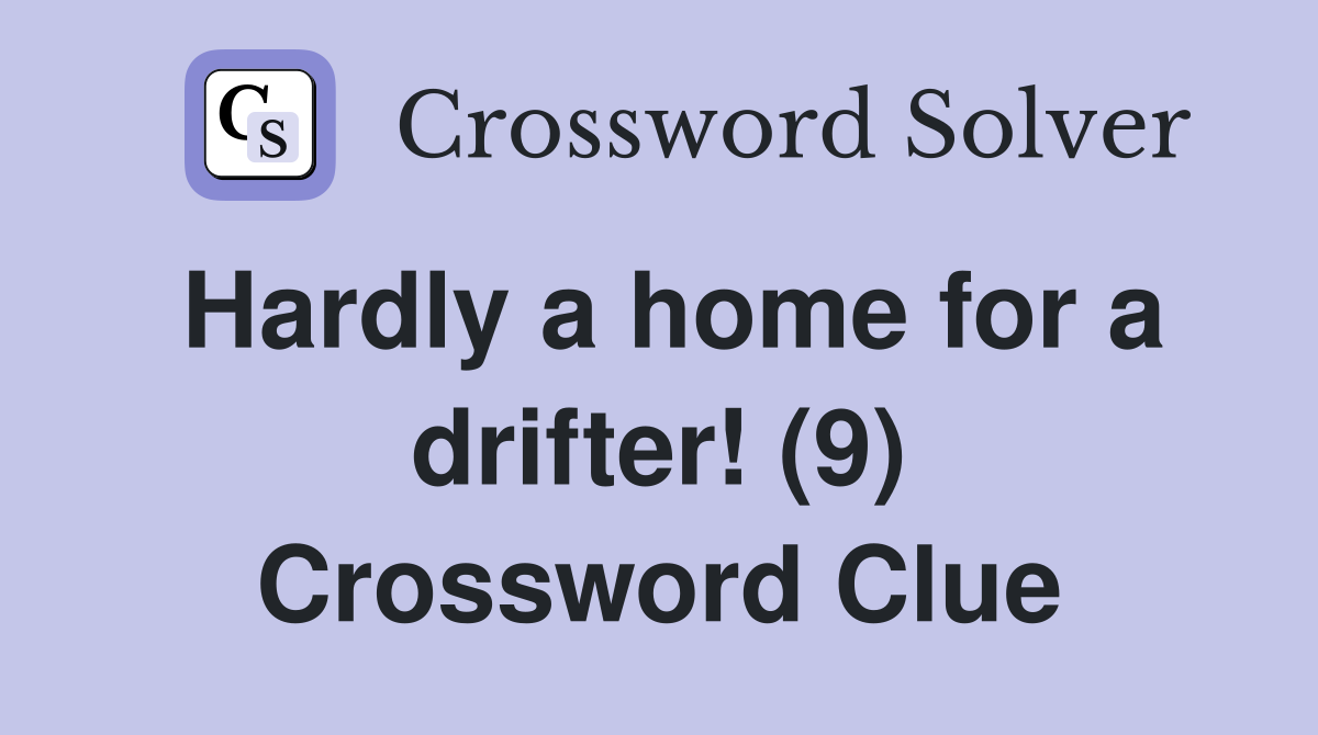 Hardly a home for a drifter! (9) Crossword Clue