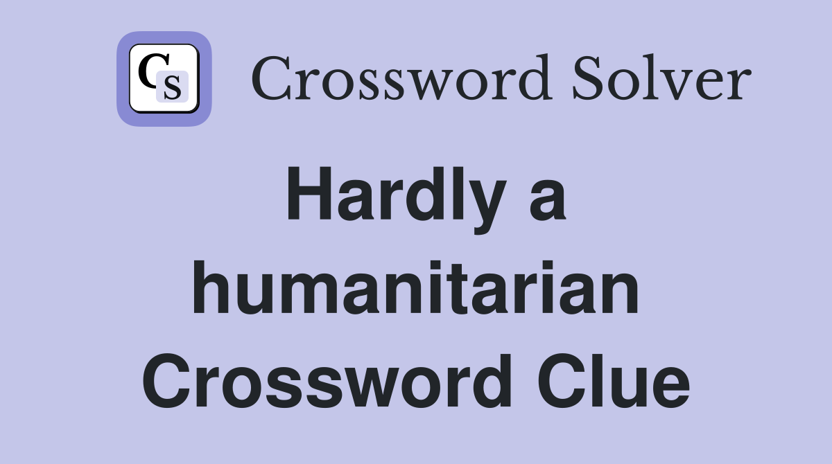 Hardly a humanitarian Crossword Clue