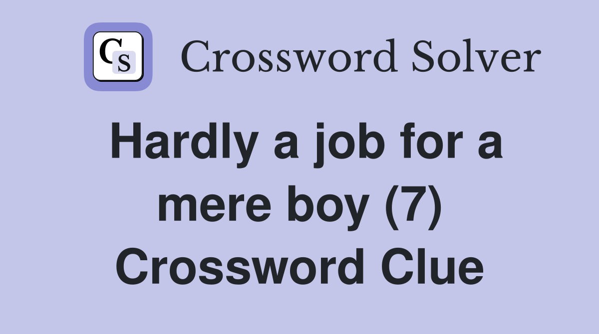 Hardly a job for a mere boy (7) Crossword Clue