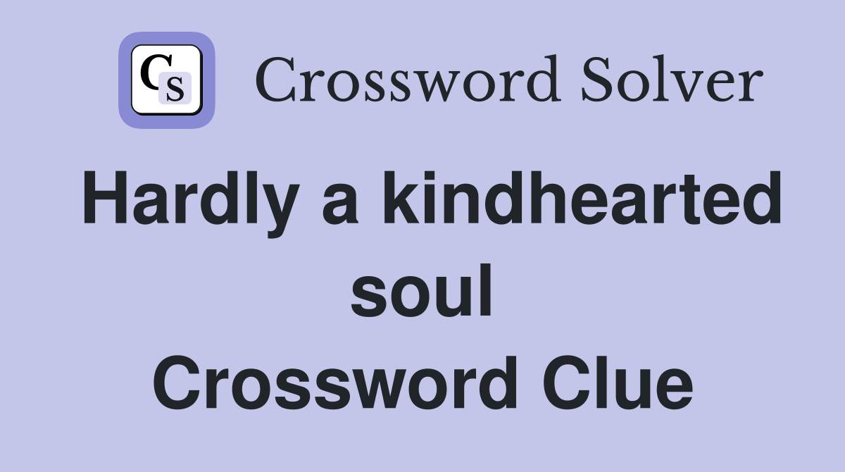 Hardly a kindhearted soul Crossword Clue