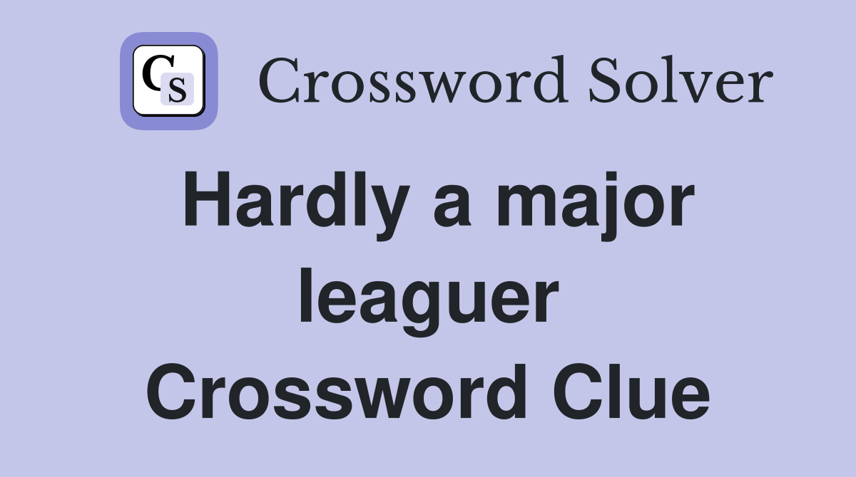 Hardly a major leaguer Crossword Clue
