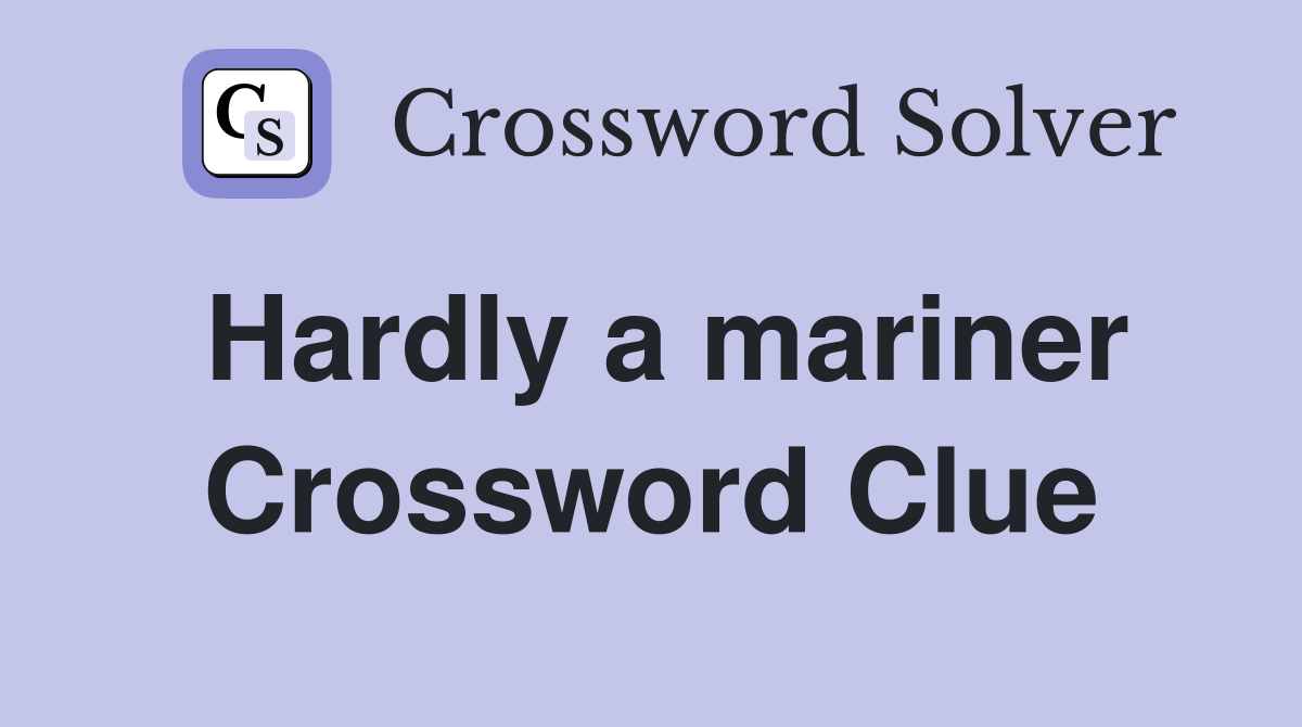 Hardly a mariner Crossword Clue