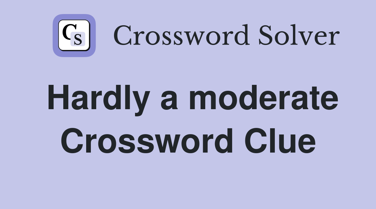 Hardly a moderate Crossword Clue