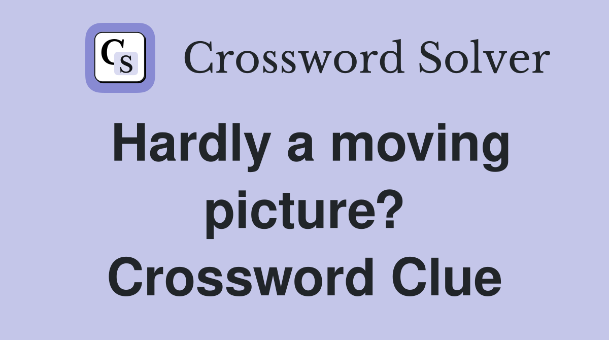 Hardly a moving picture? Crossword Clue