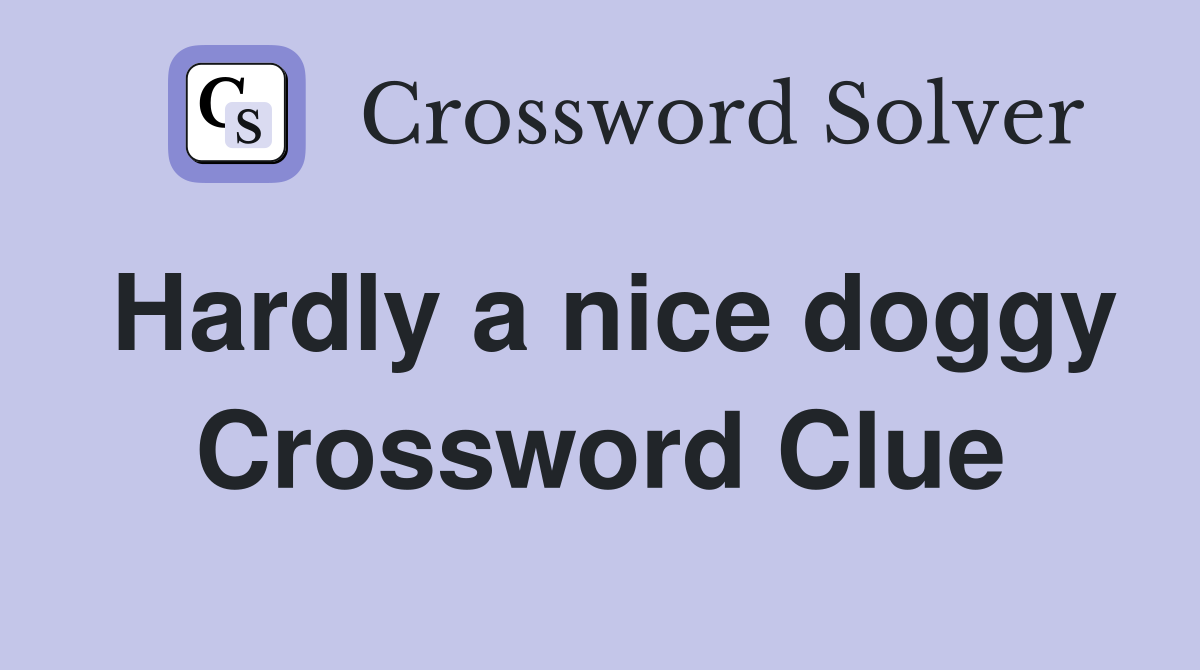 Hardly a nice doggy Crossword Clue