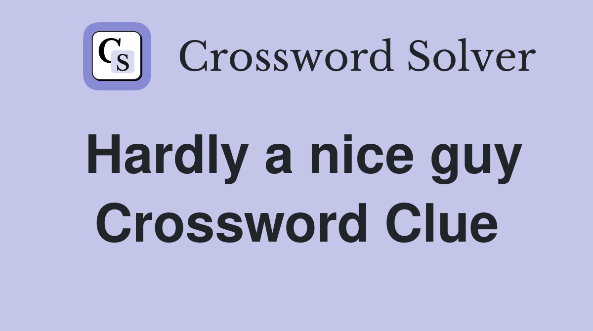 Hardly a nice guy Crossword Clue