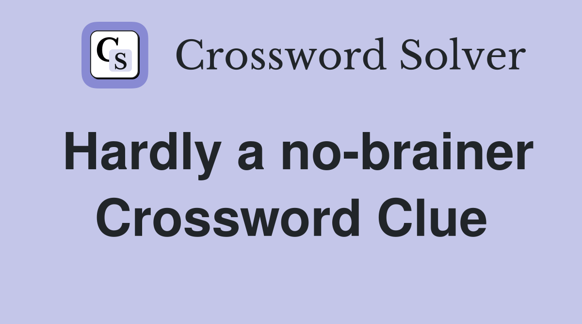 Hardly a no-brainer Crossword Clue