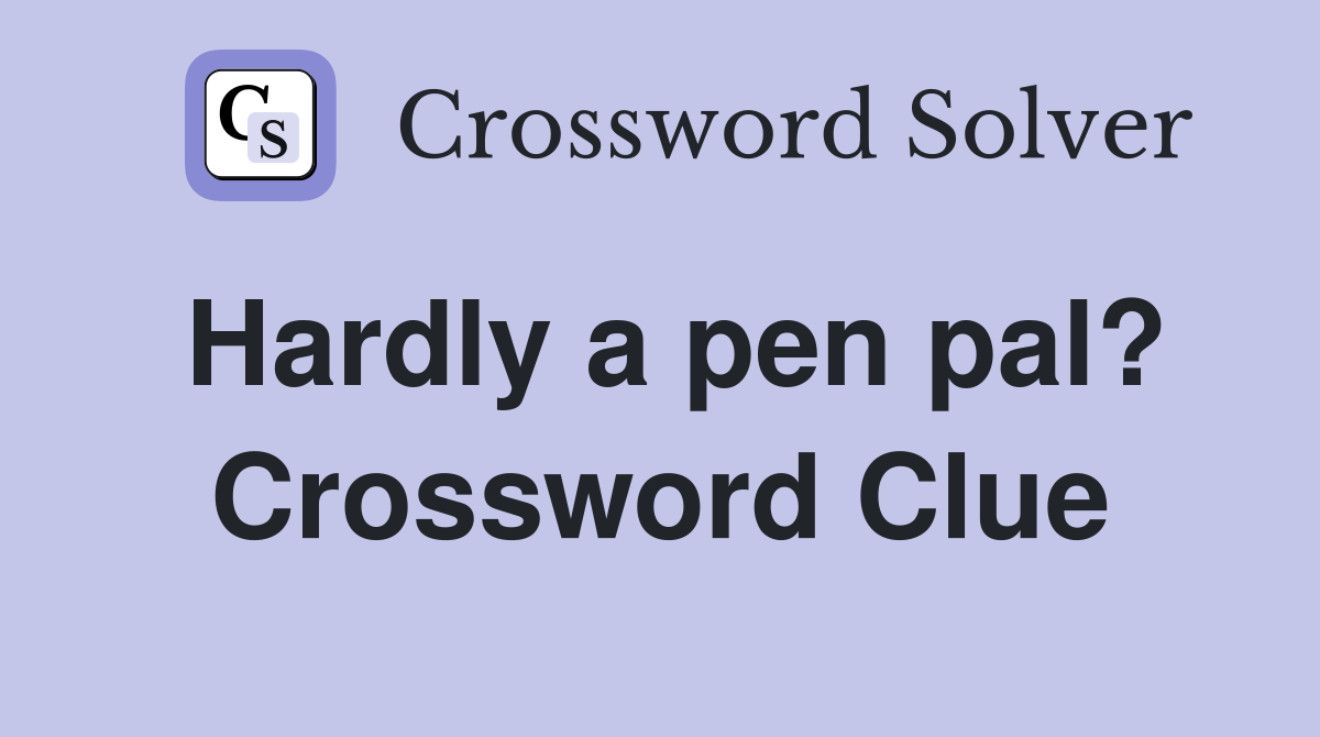 Hardly a pen pal? Crossword Clue