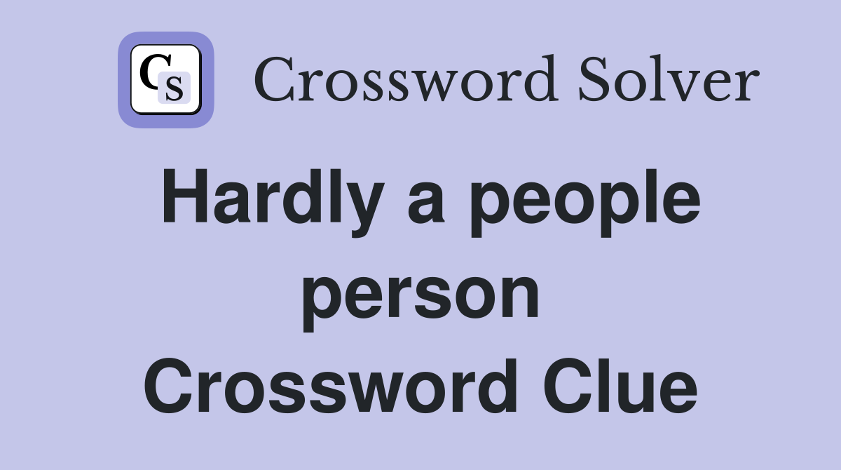 Hardly a people person Crossword Clue