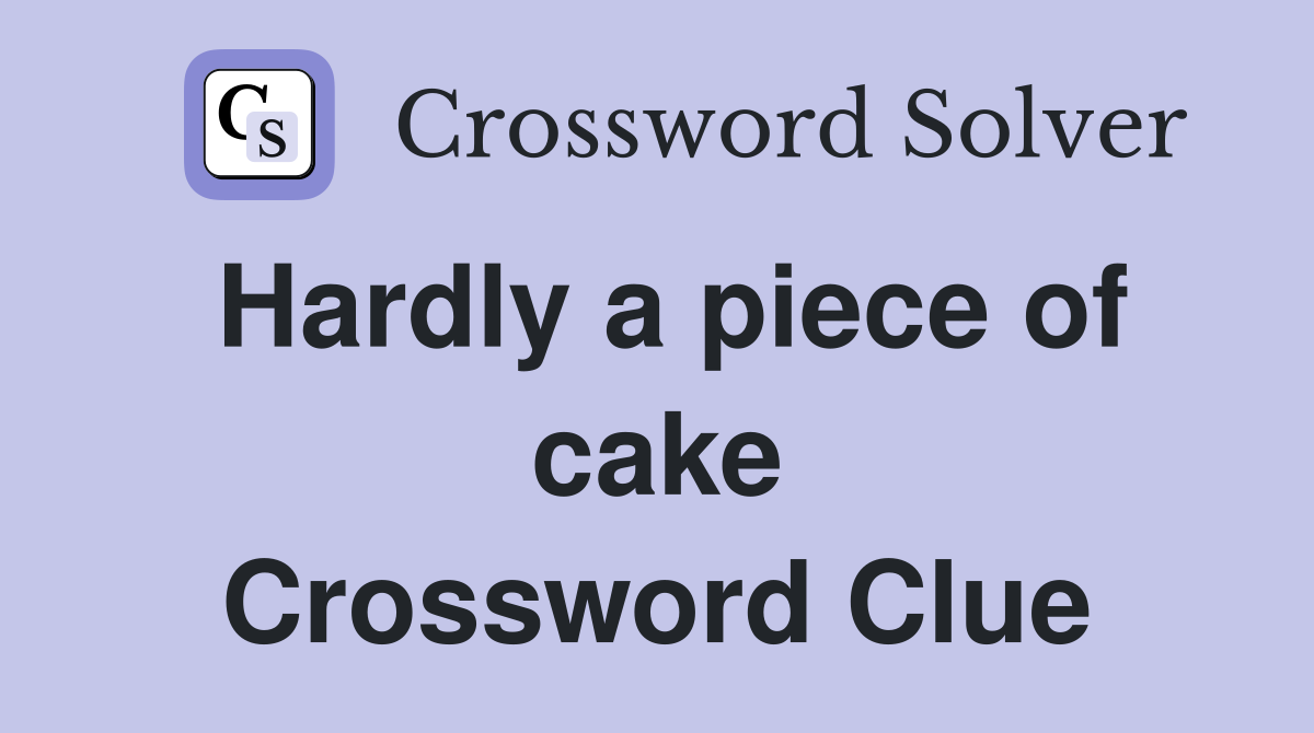 Hardly a piece of cake Crossword Clue