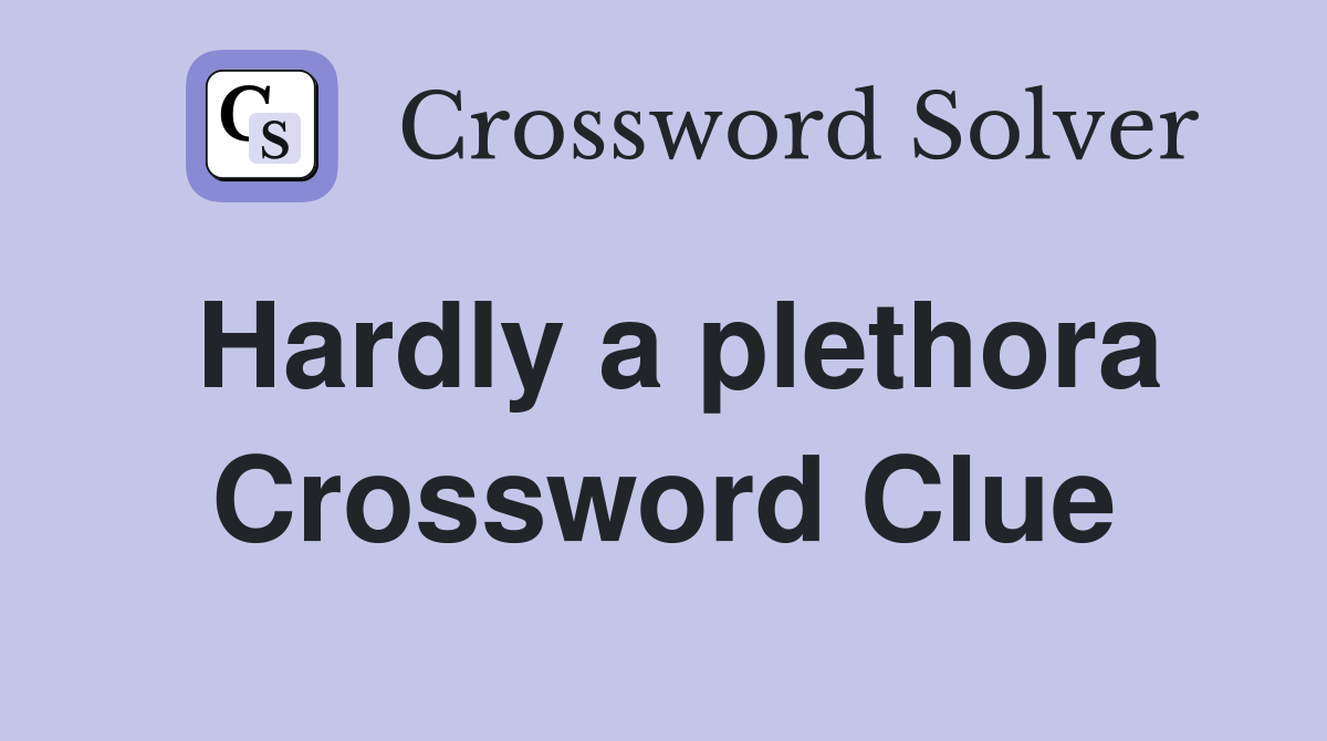 Hardly a plethora Crossword Clue