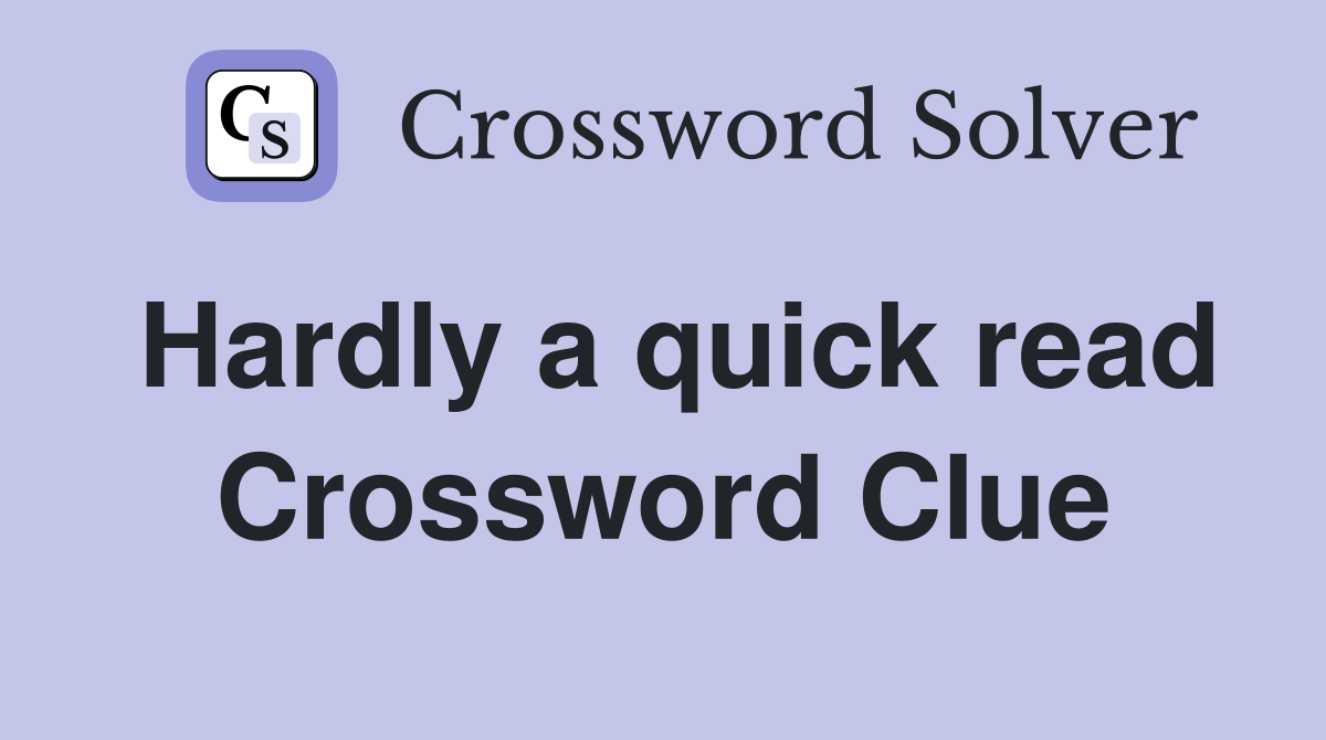 Hardly a quick read Crossword Clue