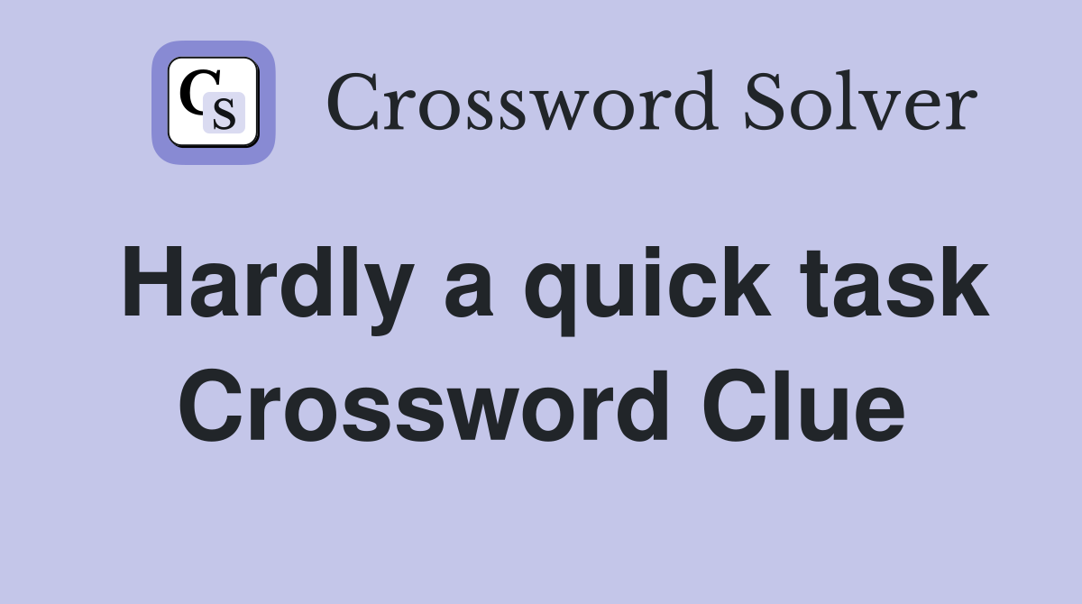 Hardly a quick task Crossword Clue