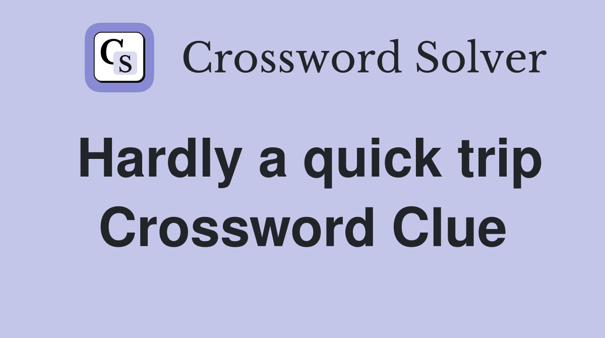 Hardly a quick trip Crossword Clue