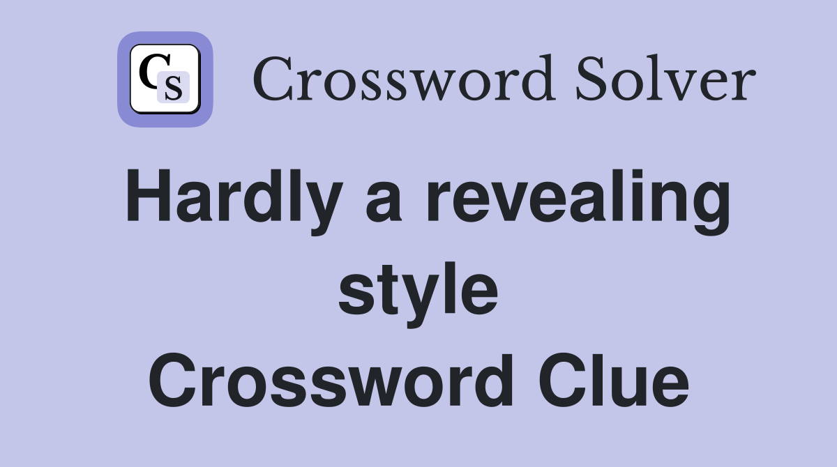 Hardly a revealing style Crossword Clue