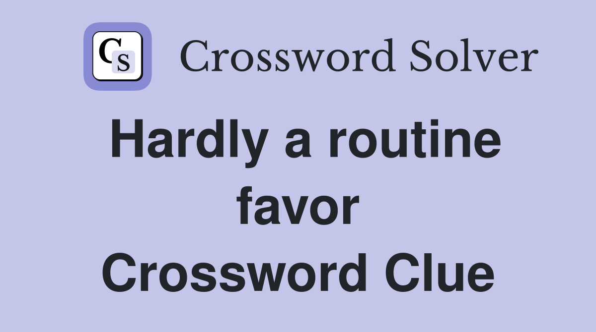 Hardly a routine favor Crossword Clue