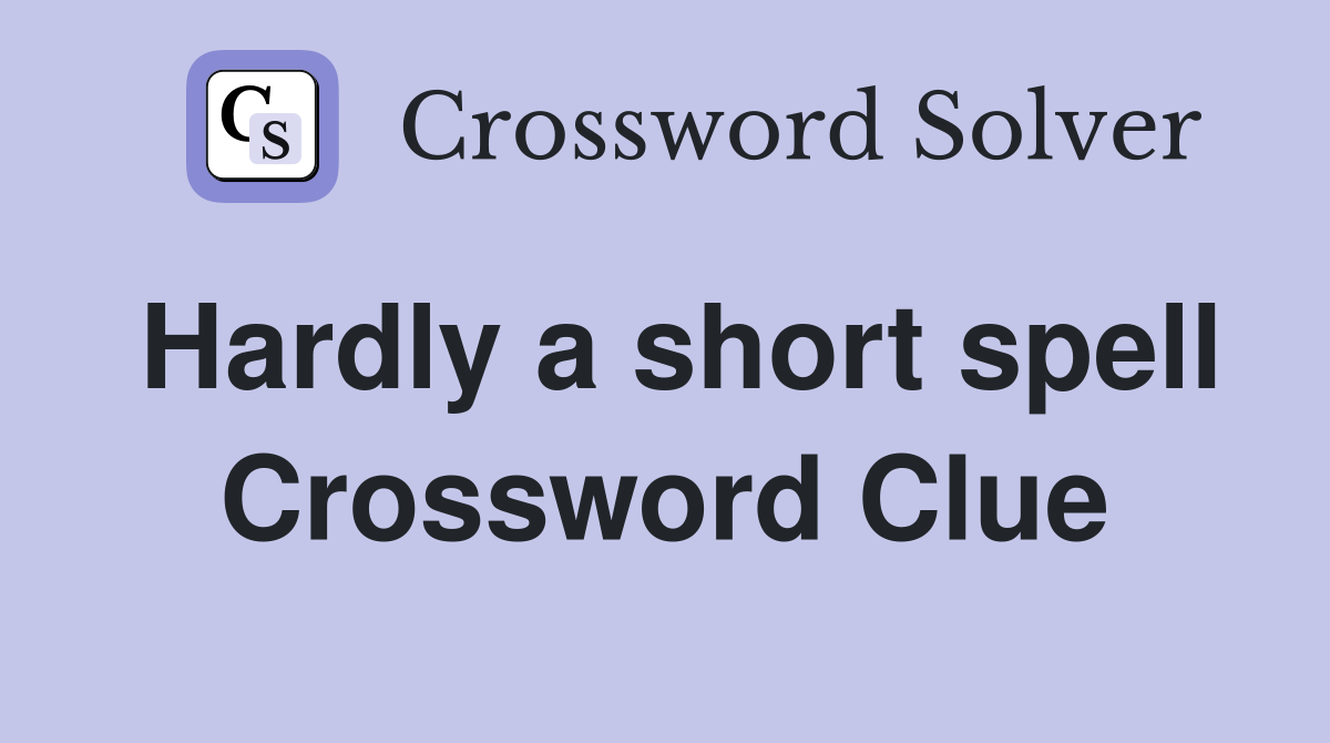 Hardly a short spell Crossword Clue