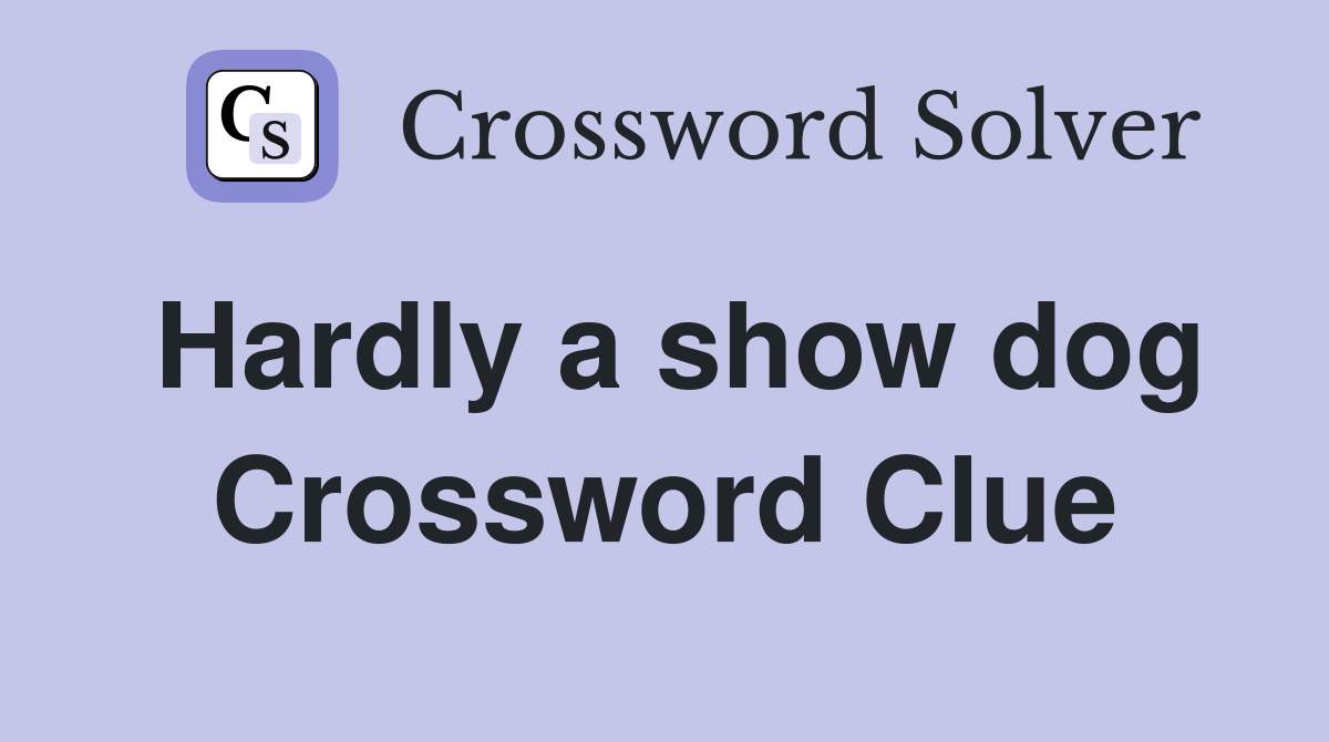 Hardly a show dog Crossword Clue