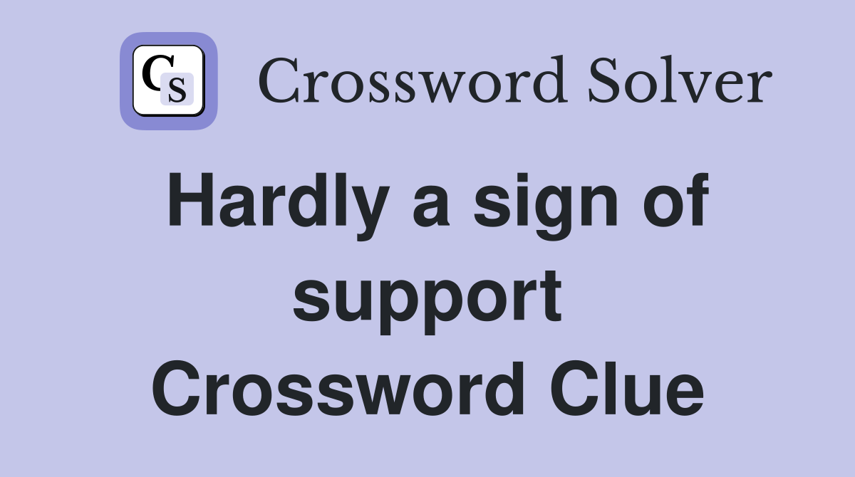 Hardly a sign of support Crossword Clue
