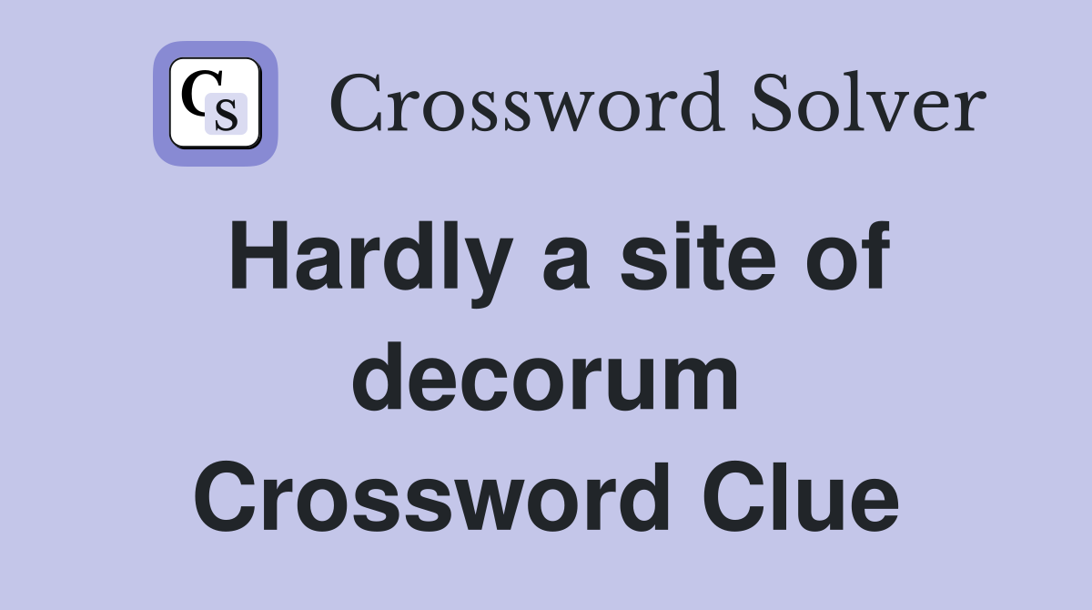 Hardly a site of decorum Crossword Clue