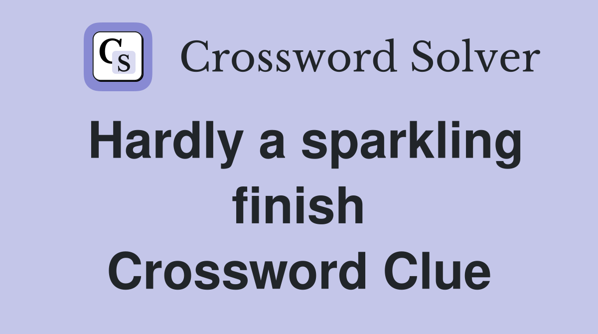 Hardly a sparkling finish Crossword Clue