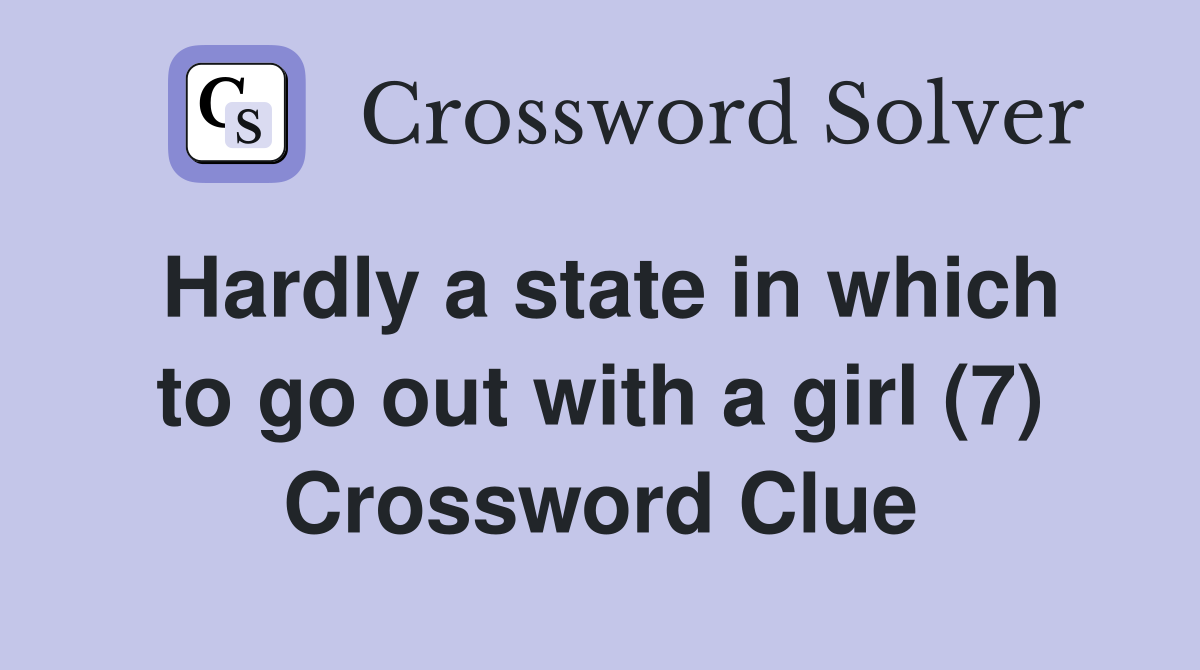 Hardly a state in which to go out with a girl (7) Crossword Clue