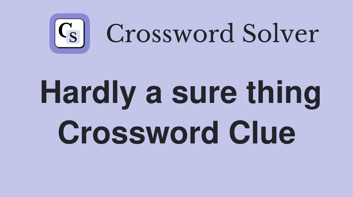 Hardly a sure thing Crossword Clue