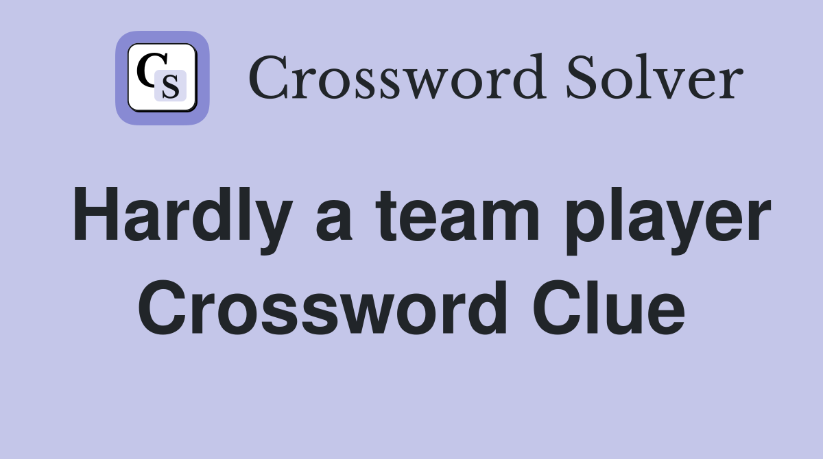 Hardly a team player Crossword Clue