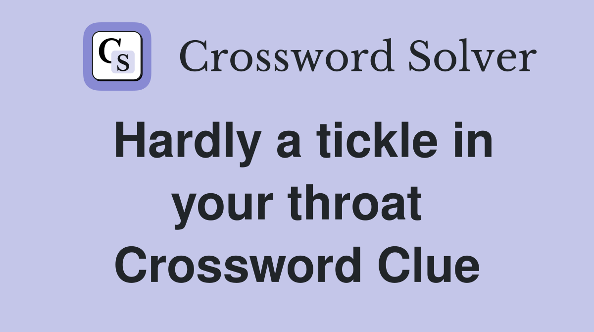 Hardly a tickle in your throat Crossword Clue