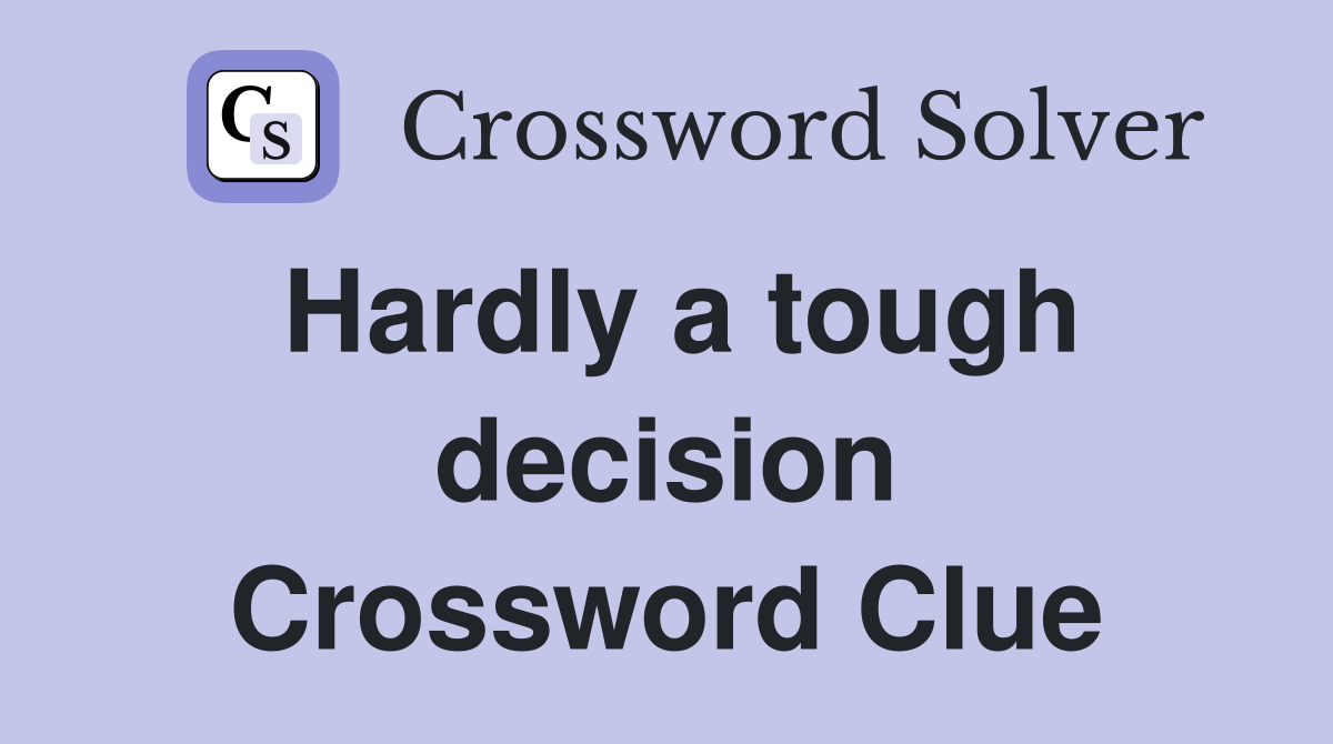 Hardly a tough decision Crossword Clue